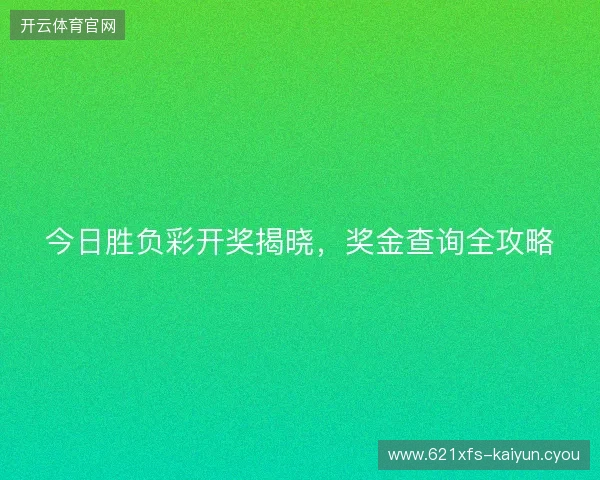 今日胜负彩开奖揭晓，奖金查询全攻略